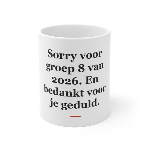 Mok met tekst “Sorry voor groep 8 van 2026. En bedankt voor je geduld.” — cadeau voor een juf