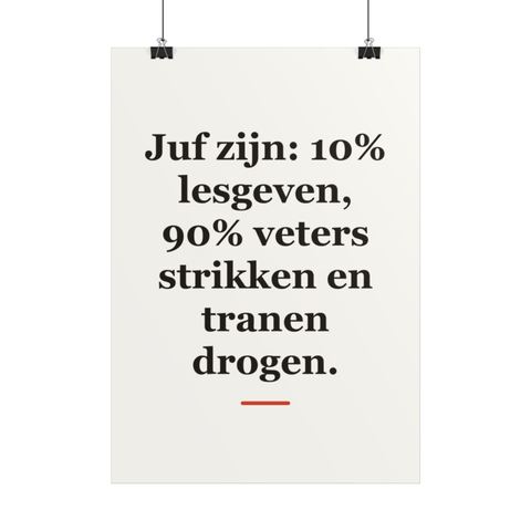 Poster met tekst “Juf zijn: 10% lesgeven, 90% veters strikken en tranen drogen.” — cadeau voor een juf
